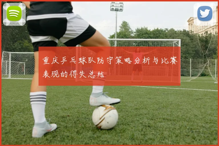 重庆乒乓球队防守策略分析与比赛表现的得失总结